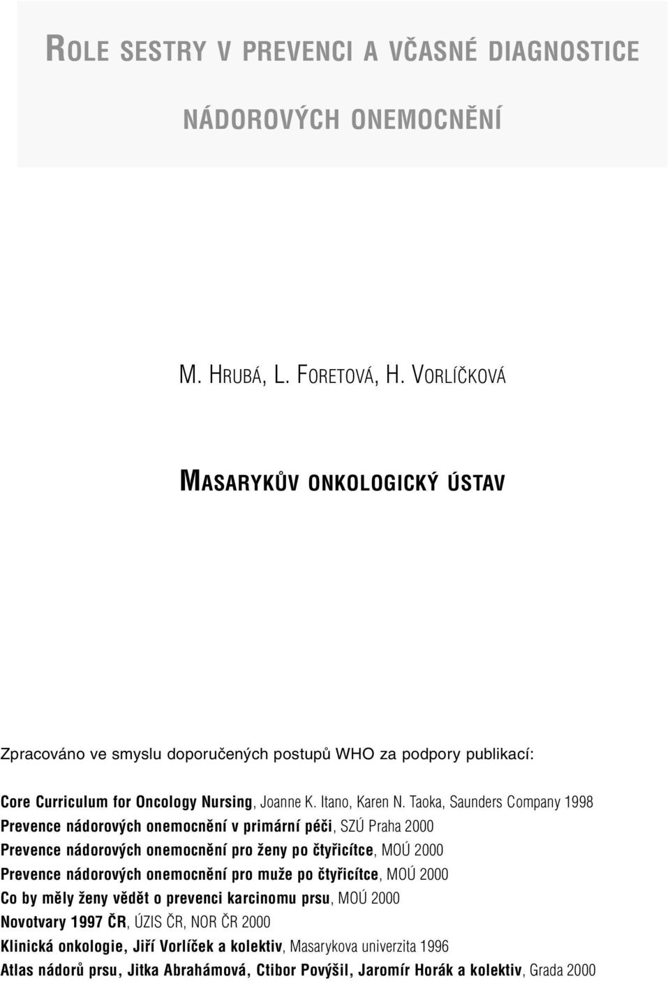 Taoka, Saunders Company 1998 Prevence nádorových onemocnění v primární péči, SZÚ Praha 2000 Prevence nádorových onemocnění pro ženy po čtyřicítce, MOÚ 2000 Prevence nádorových