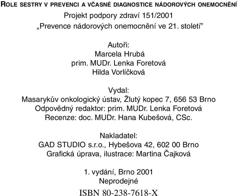 Lenka Foretová Hilda Vorlíčková Vydal: Masarykův onkologický ústav, Žlutý kopec 7, 656 53 Brno Odpovědný redaktor: prim. MUDr.