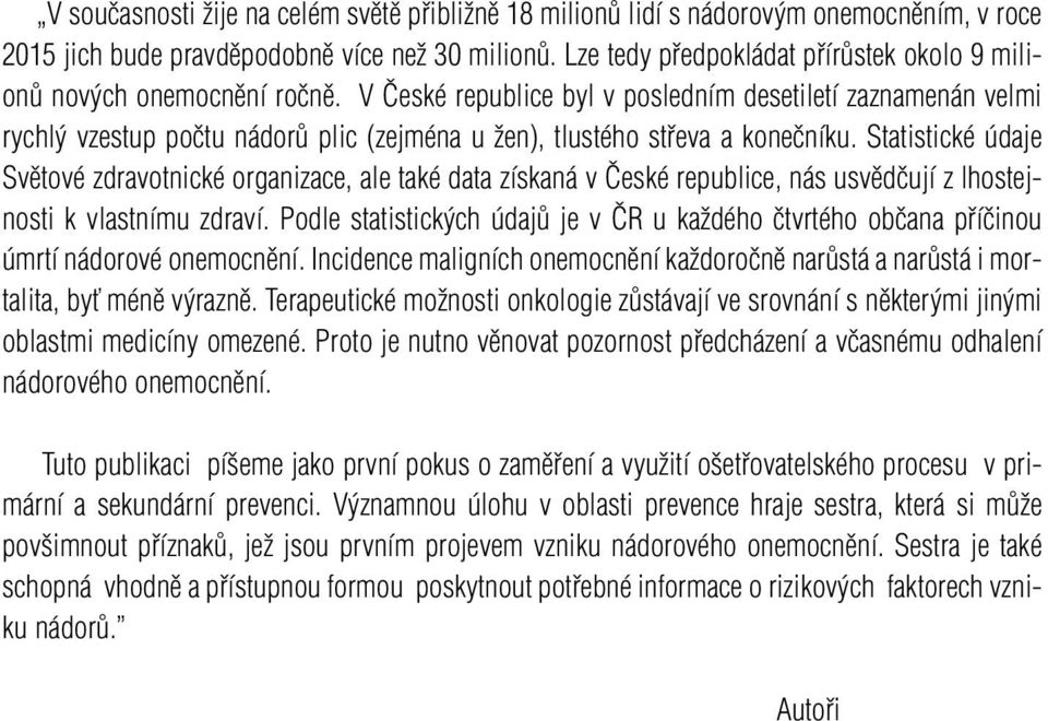 V České republice byl v posledním desetiletí zaznamenán velmi rychlý vzestup počtu nádorů plic (zejména u žen), tlustého střeva a konečníku.