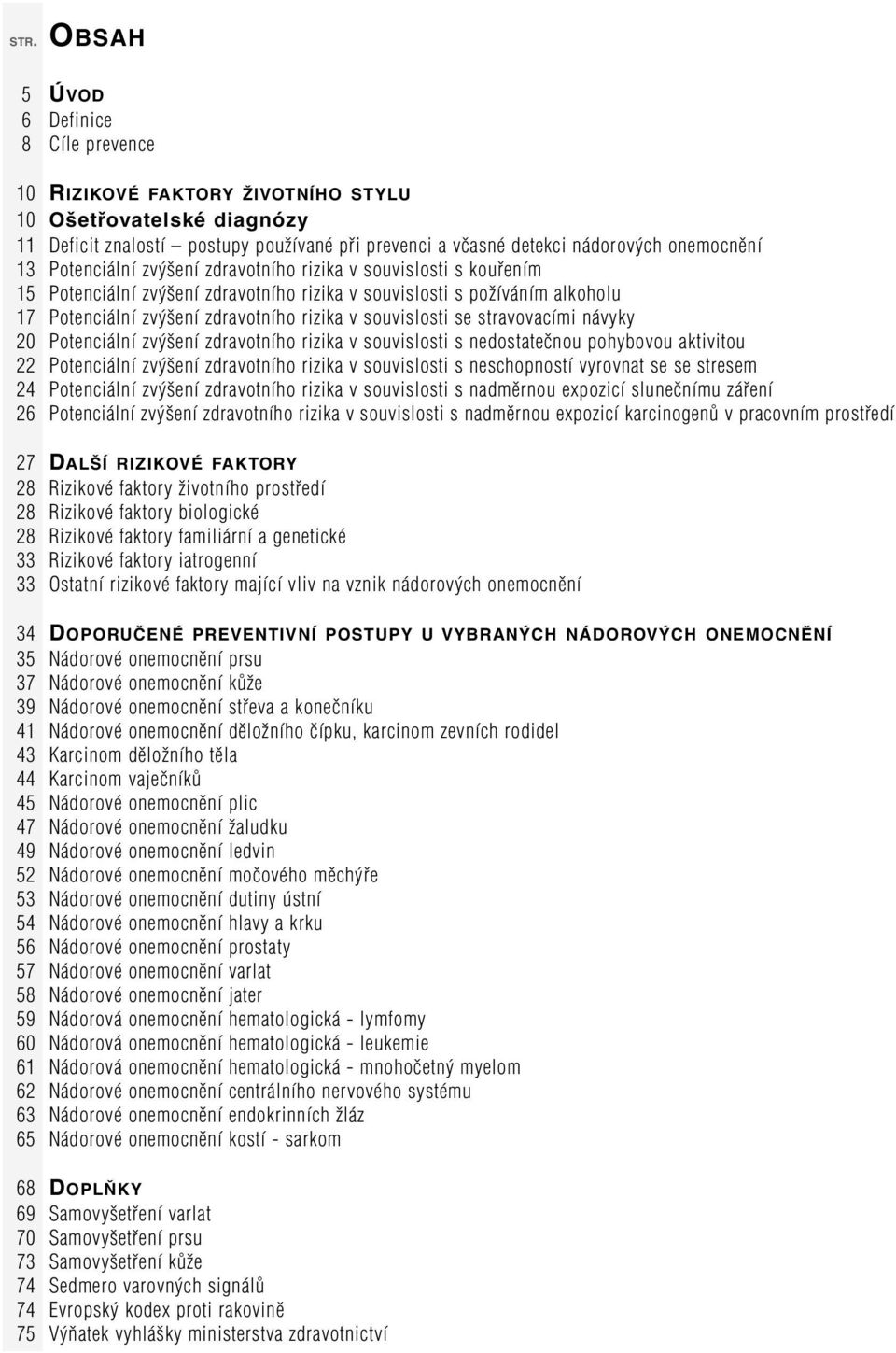 se stravovacími návyky 20 Potenciální zvýšení zdravotního rizika v souvislosti s nedostatečnou pohybovou aktivitou 22 Potenciální zvýšení zdravotního rizika v souvislosti s neschopností vyrovnat se