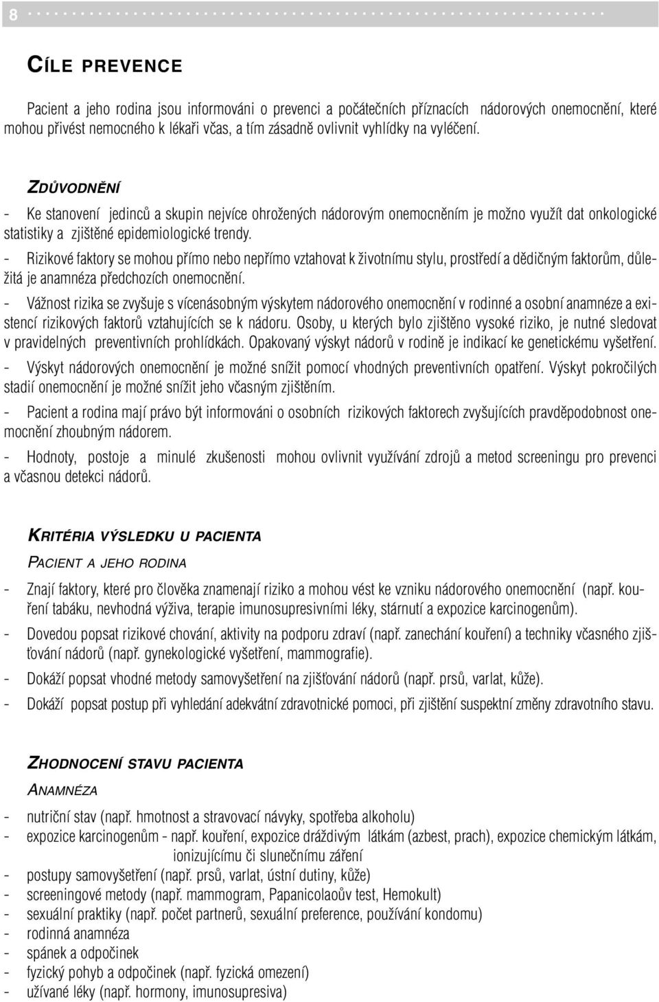 - Rizikové faktory se mohou přímo nebo nepřímo vztahovat k životnímu stylu, prostředí a dědičným faktorům, důležitá je anamnéza předchozích onemocnění.