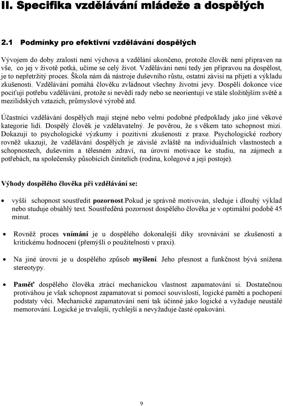 Vzdělávání není tedy jen přípravou na dospělost, je to nepřetržitý proces. Škola nám dá nástroje duševního růstu, ostatní závisí na přijetí a výkladu zkušenosti.