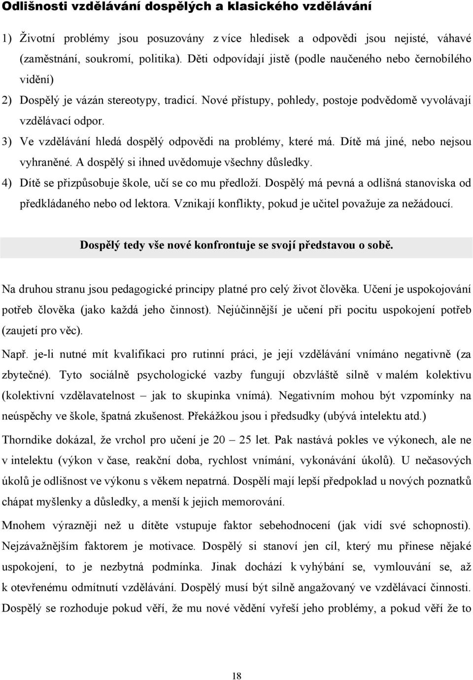 3) Ve vzdělávání hledá dospělý odpovědi na problémy, které má. Dítě má jiné, nebo nejsou vyhraněné. A dospělý si ihned uvědomuje všechny důsledky. 4) Dítě se přizpůsobuje škole, učí se co mu předloží.