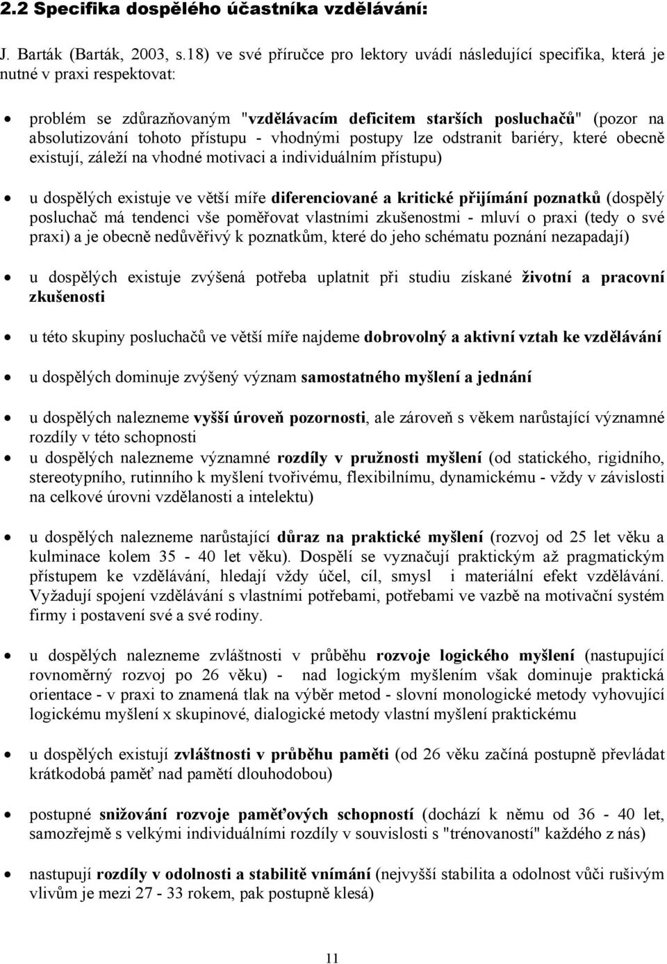 přístupu - vhodnými postupy lze odstranit bariéry, které obecně existují, záleží na vhodné motivaci a individuálním přístupu) u dospělých existuje ve větší míře diferenciované a kritické přijímání