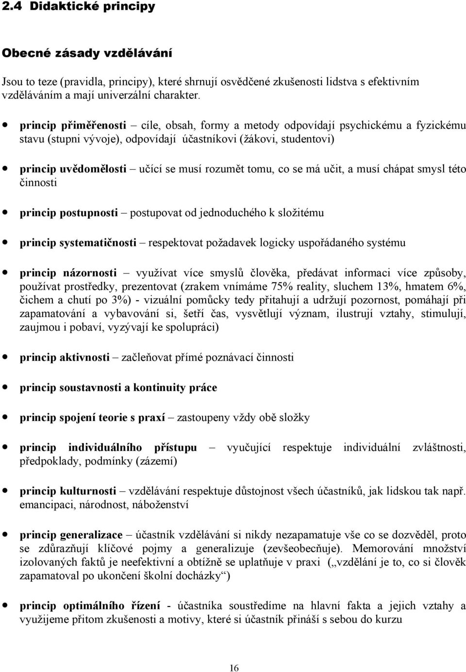 co se má učit, a musí chápat smysl této činnosti princip postupnosti postupovat od jednoduchého k složitému princip systematičnosti respektovat požadavek logicky uspořádaného systému princip