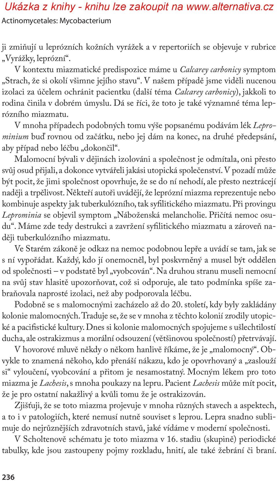 V našem případě jsme viděli nucenou izolaci za účelem ochránit pacientku (další téma Calcarey carbonicy), jakkoli to rodina činila v dobrém úmyslu.