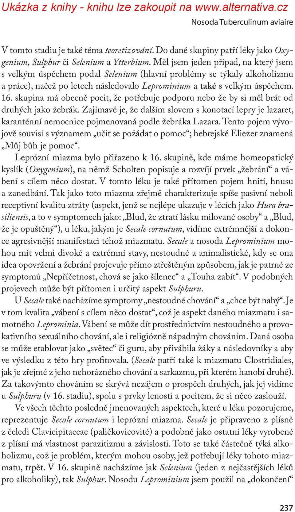 skupina má obecně pocit, že potřebuje podporu nebo že by si měl brát od druhých jako žebrák.