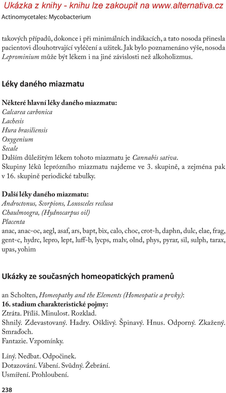 Léky daného miazmatu Některé hlavní léky daného miazmatu: Calcarea carbonica Lachesis Hura brasiliensis Oxygenium Secale Dalším důležitým lékem tohoto miazmatu je Cannabis sativa.