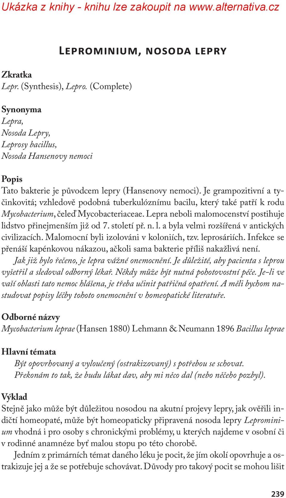 Lepra neboli malomocenství postihuje lidstvo přinejmenším již od 7. století př. n. l. a byla velmi rozšířená v antických civilizacích. Malomocní byli izolováni v koloniích, tzv. leprosáriích.