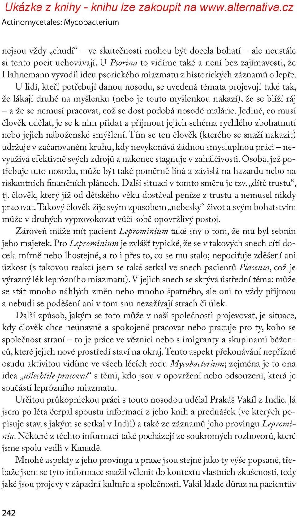 U lidí, kteří potřebují danou nosodu, se uvedená témata projevují také tak, že lákají druhé na myšlenku (nebo je touto myšlenkou nakazí), že se blíží ráj a že se nemusí pracovat, což se dost podobá