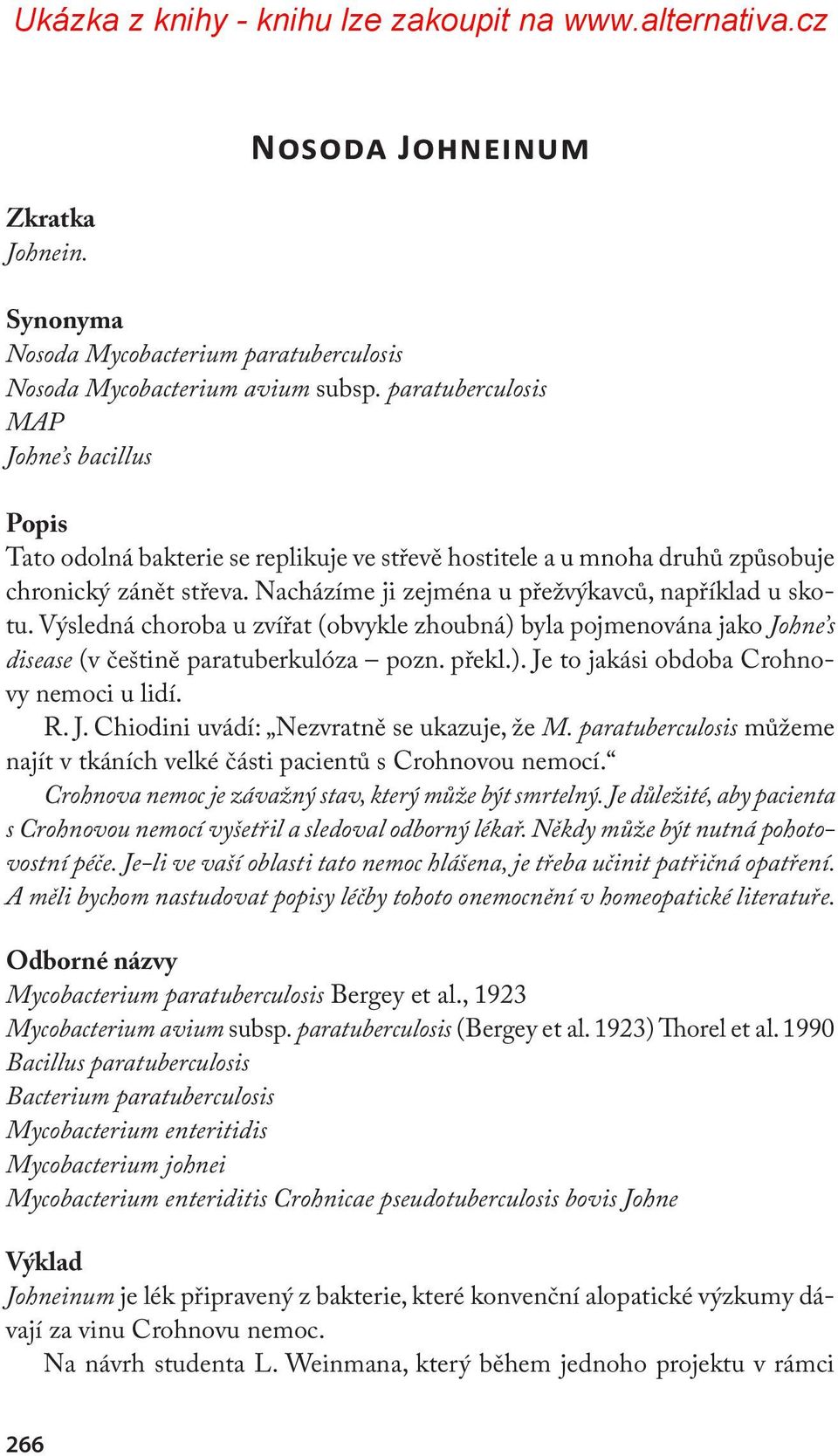 Nacházíme ji zejména u přežvýkavců, například u skotu. Výsledná choroba u zvířat (obvykle zhoubná) byla pojmenována jako Johne s disease (v češtině paratuberkulóza pozn. překl.). Je to jakási obdoba Crohnovy nemoci u lidí.