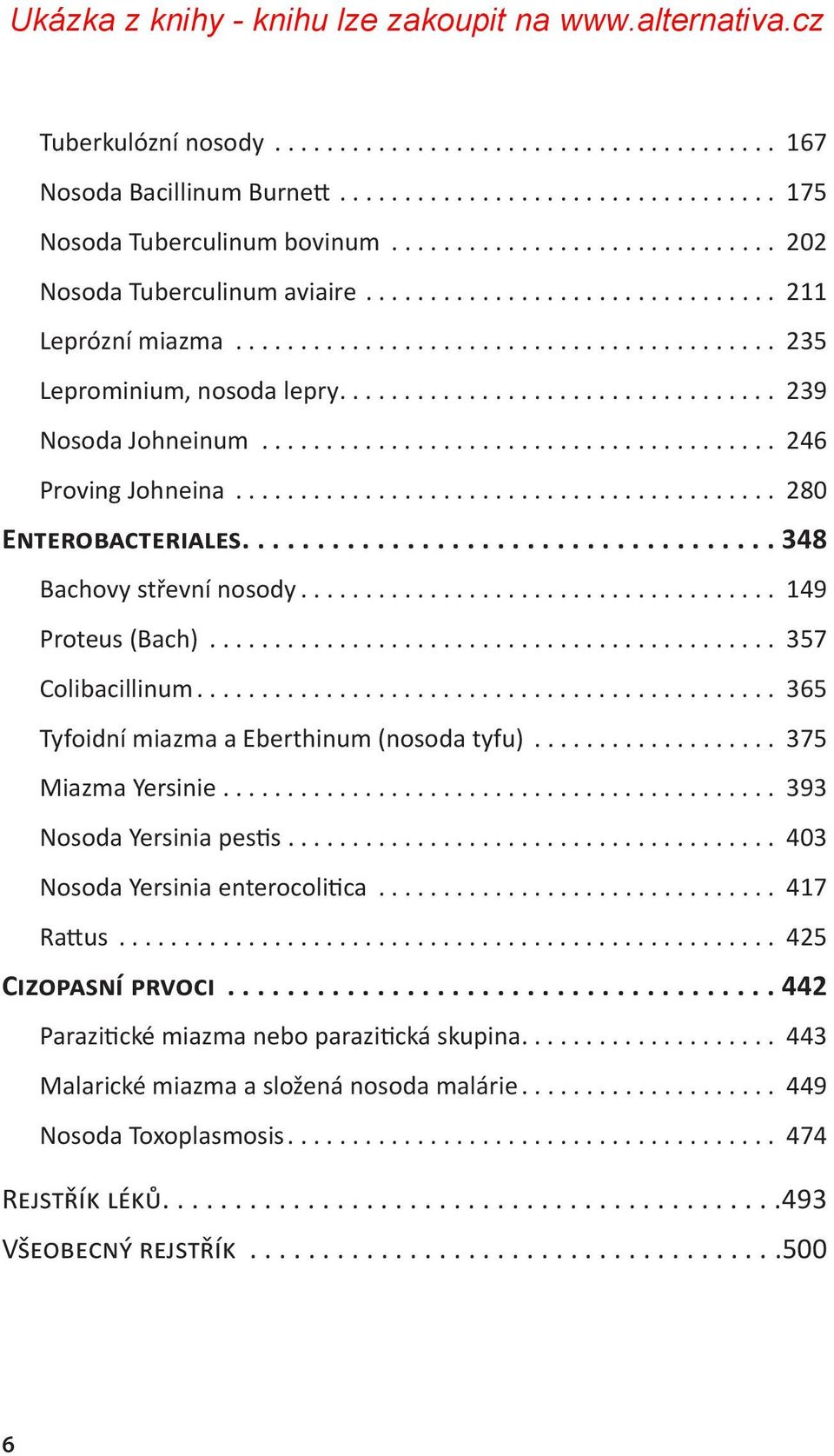 .. 357 Colibacillinum.... 365 Tyfoidní miazma a Eberthinum (nosoda tyfu)... 375 Miazma Yersinie.... 393 Nosoda Yersinia pestis.... 403 Nosoda Yersinia enterocolitica.