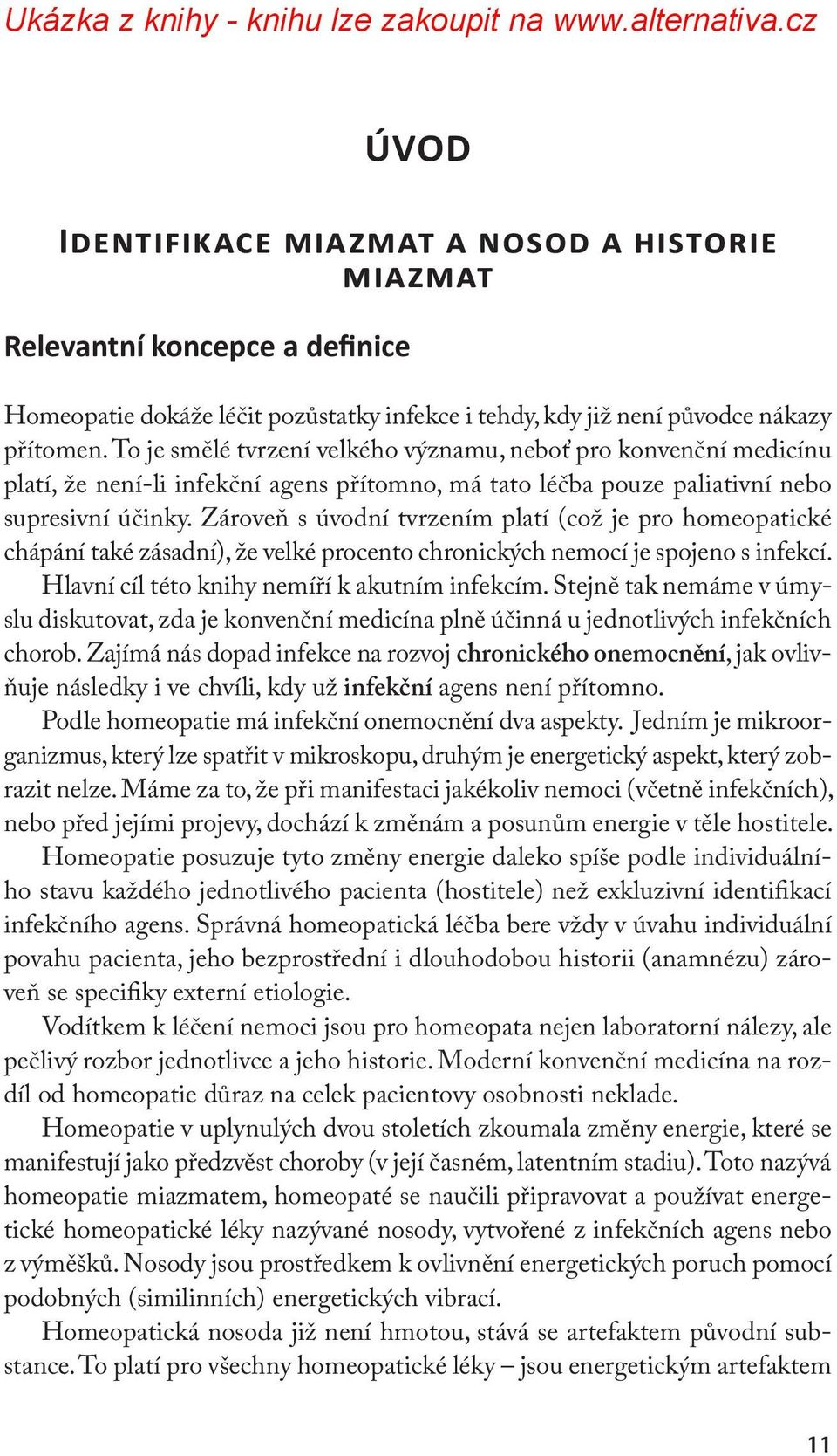 Zároveň s úvodní tvrzením platí (což je pro homeopatické chápání také zásadní), že velké procento chronických nemocí je spojeno s infekcí. Hlavní cíl této knihy nemíří k akutním infekcím.