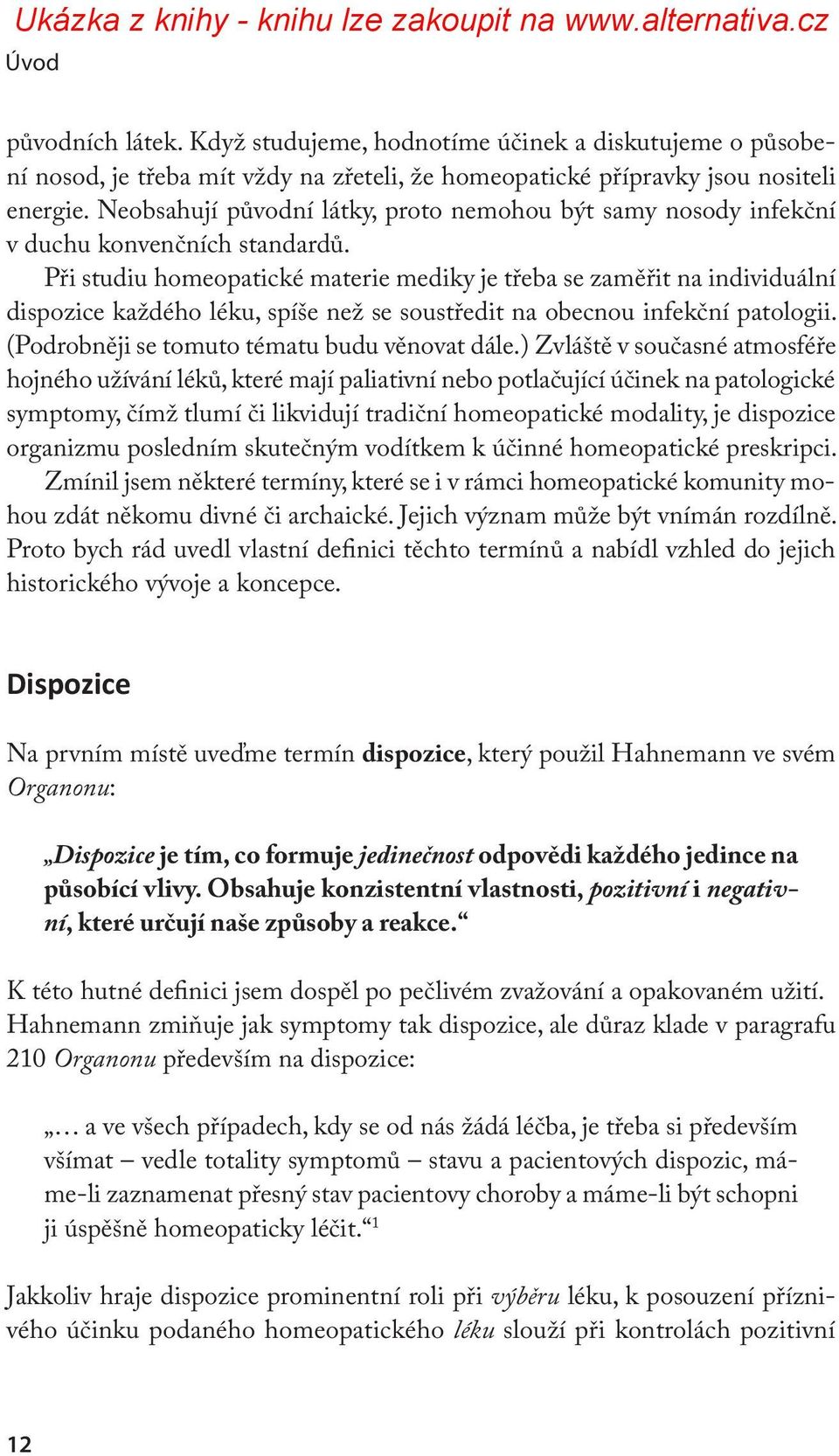 Při studiu homeopatické materie mediky je třeba se zaměřit na individuální dispozice každého léku, spíše než se soustředit na obecnou infekční patologii.