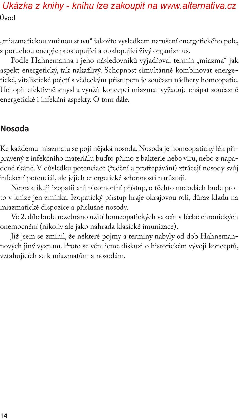 Schopnost simultánně kombinovat energetické, vitalistické pojetí s vědeckým přístupem je součástí nádhery homeopatie.