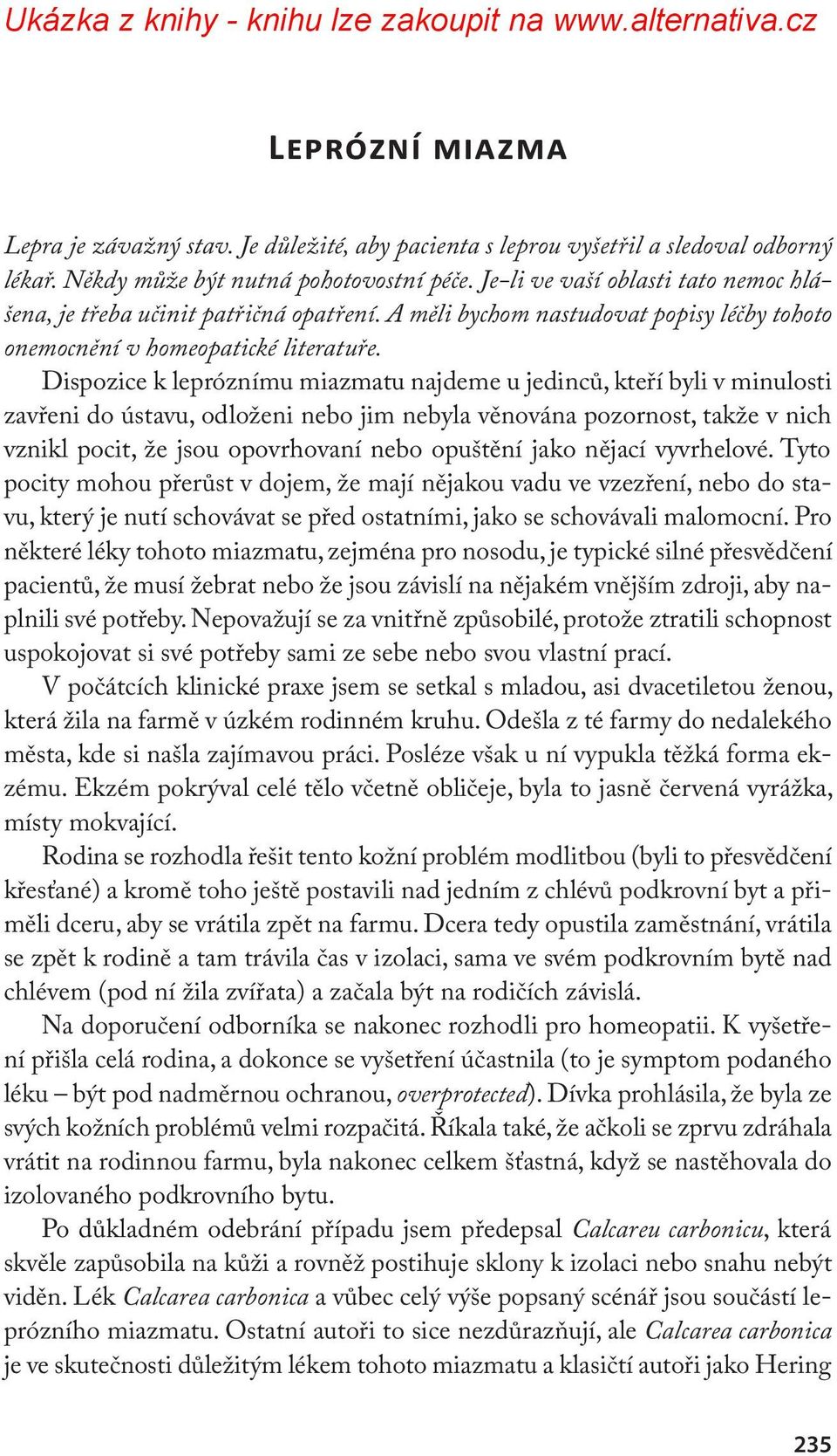 Dispozice k lepróznímu miazmatu najdeme u jedinců, kteří byli v minulosti zavřeni do ústavu, odloženi nebo jim nebyla věnována pozornost, takže v nich vznikl pocit, že jsou opovrhovaní nebo opuštění