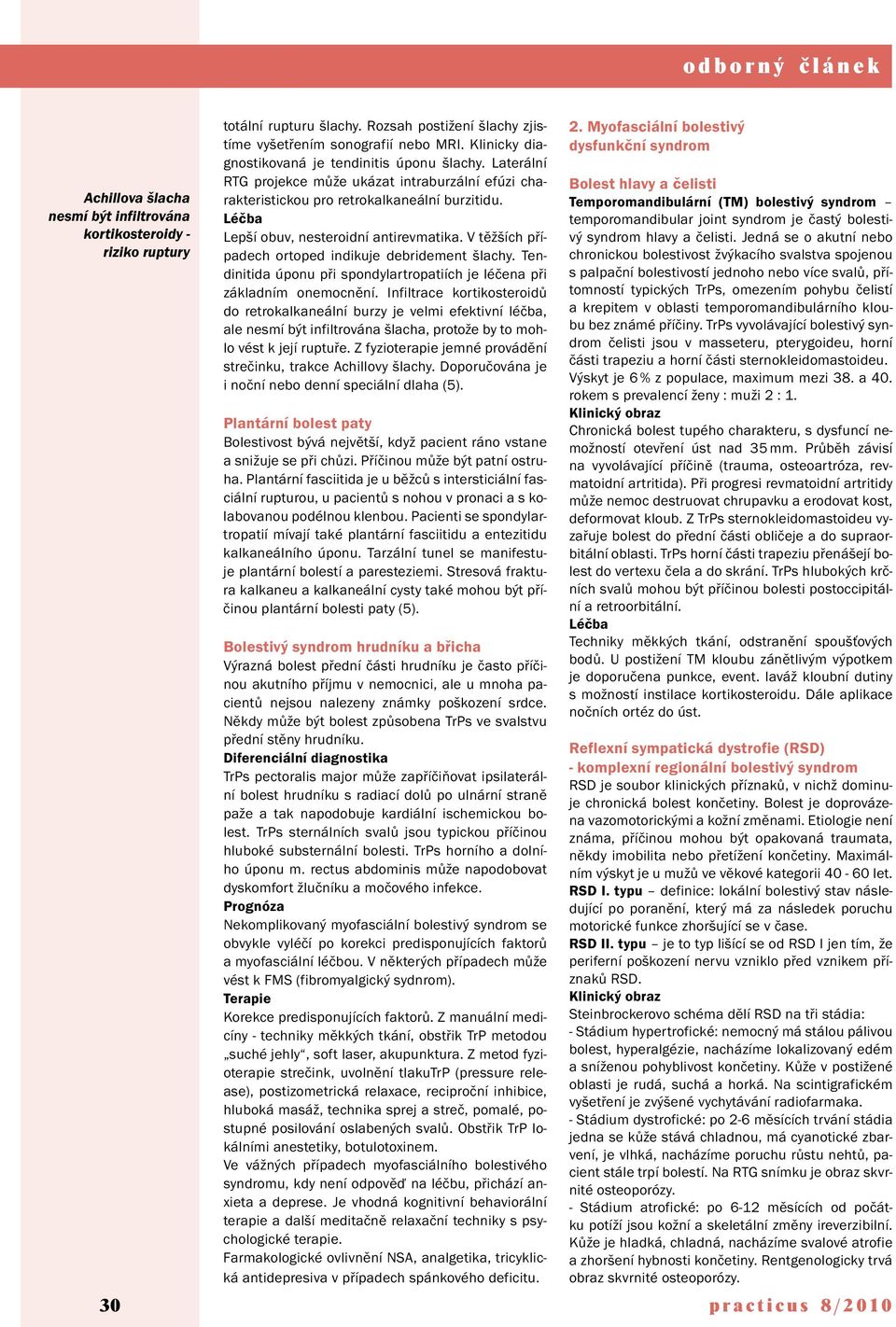 V těžších případech ortoped indikuje debridement šlachy. Tendinitida úponu při spondylartropatiích je léčena při základním onemocnění.
