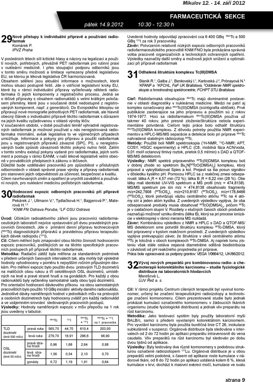 I přes stoupající podporu odborníků jsou v tomto směru možnosti a limitace vymezeny předně legislativou EU, se kterou je léková legislativa ČR harmonizovaná.