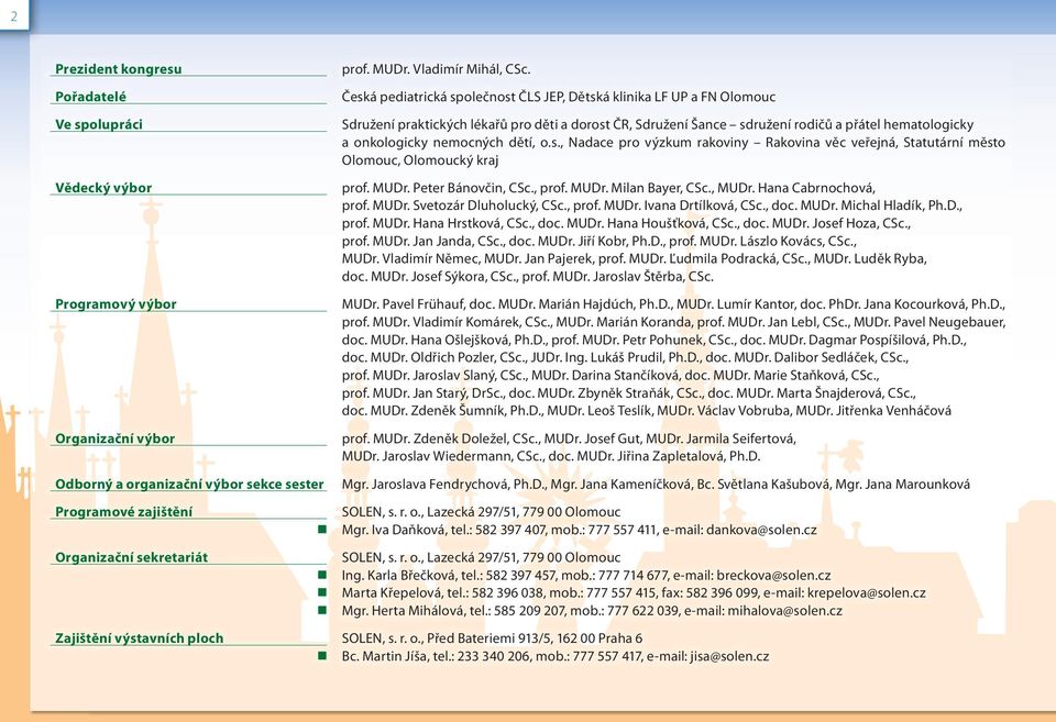 Česká pediatrická společnost ČLS JEP, Dětská klinika LF UP a FN Olomouc Sdružení praktických lékařů pro děti a dorost ČR, Sdružení Šance sdružení rodičů a přátel hematologicky a onkologicky nemocných