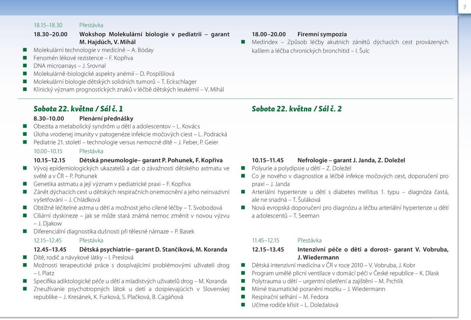 Eckschlager Klinický význam prognostických znaků v léčbě dětských leukémií V. Mihál Sobota 22. května / Sál č. 1 8.30 10.00 Plenární přednášky Obezita a metabolický syndróm u dětí a adolescentov L.