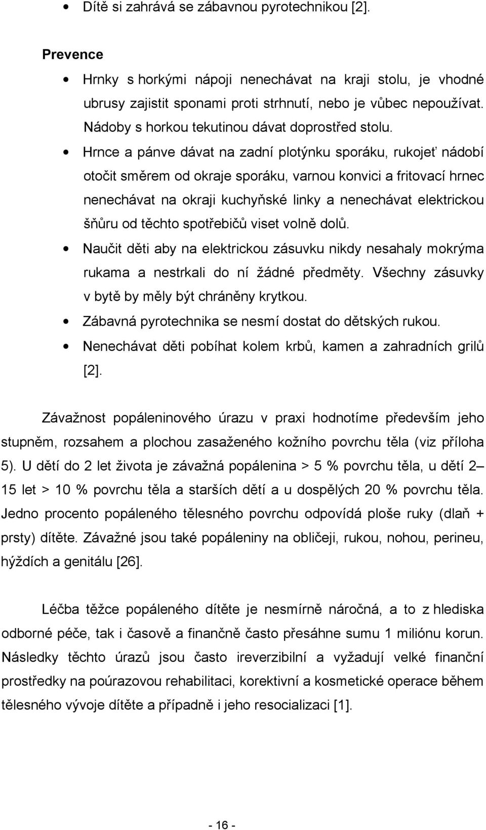 Hrnce a pánve dávat na zadní plotýnku sporáku, rukojeť nádobí otočit směrem od okraje sporáku, varnou konvici a fritovací hrnec nenechávat na okraji kuchyňské linky a nenechávat elektrickou šňůru od