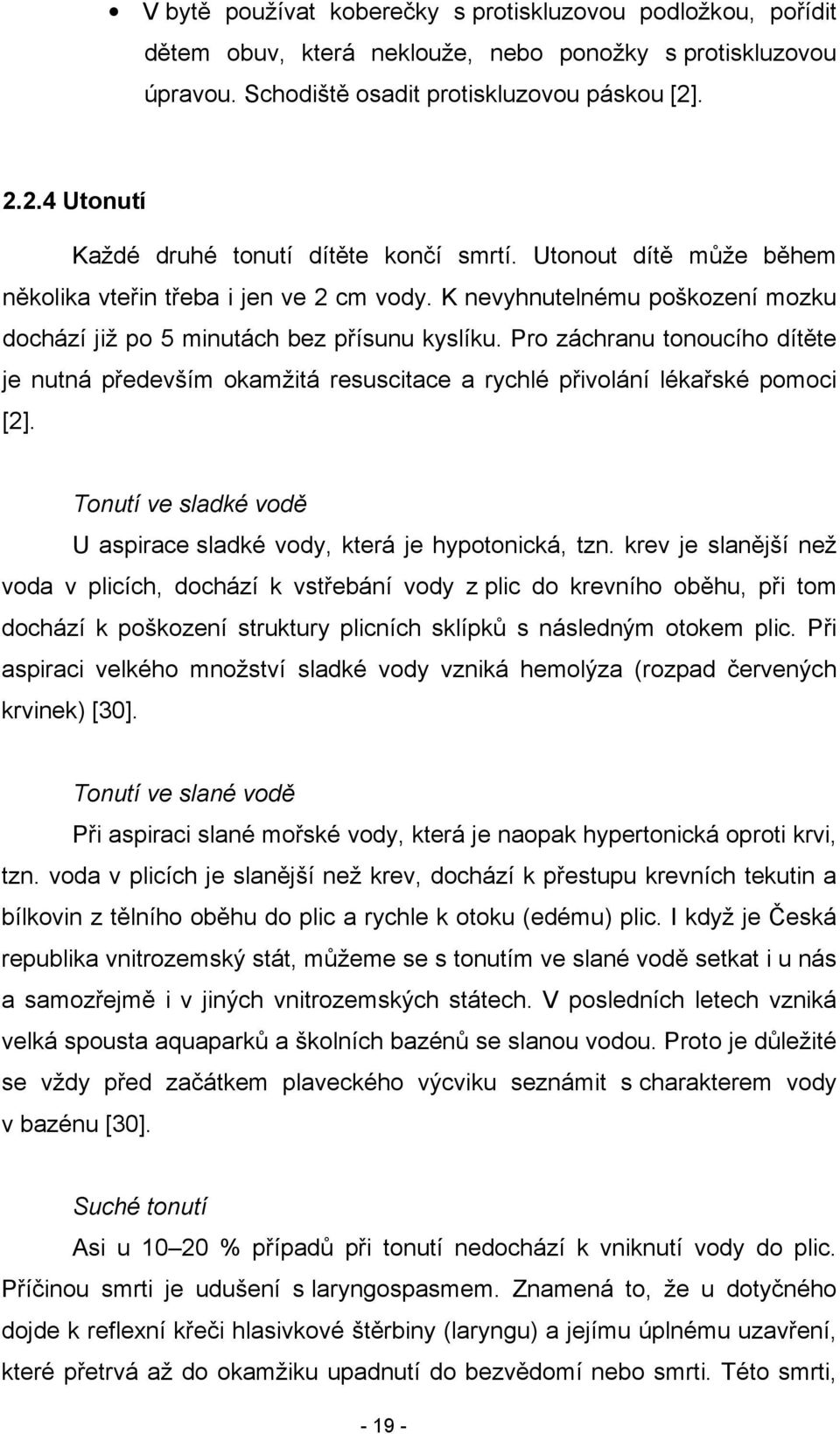 Pro záchranu tonoucího dítěte je nutná především okamžitá resuscitace a rychlé přivolání lékařské pomoci [2]. Tonutí ve sladké vodě U aspirace sladké vody, která je hypotonická, tzn.