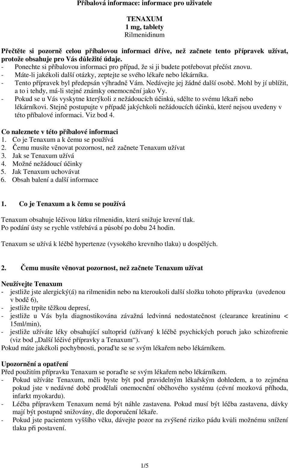 - Tento přípravek byl předepsán výhradně Vám. Nedávejte jej žádné další osobě. Mohl by jí ublížit, a to i tehdy, má-li stejné známky onemocnění jako Vy.