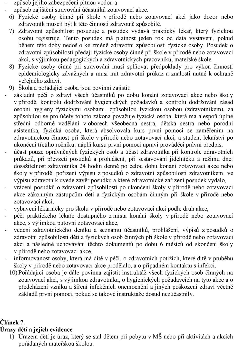 7) Zdravotní způsobilost posuzuje a posudek vydává praktický lékař, který fyzickou osobu registruje.