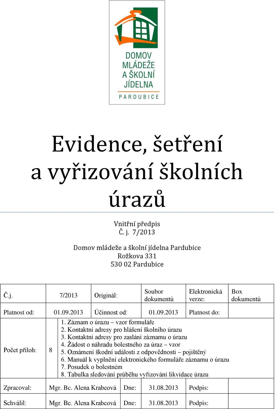 Kontaktní adresy pro zaslání záznamu o úrazu 4. Žádost o náhradu bolestného za úraz vzor 5. Oznámení škodní události z odpovědnosti pojištěný 6.