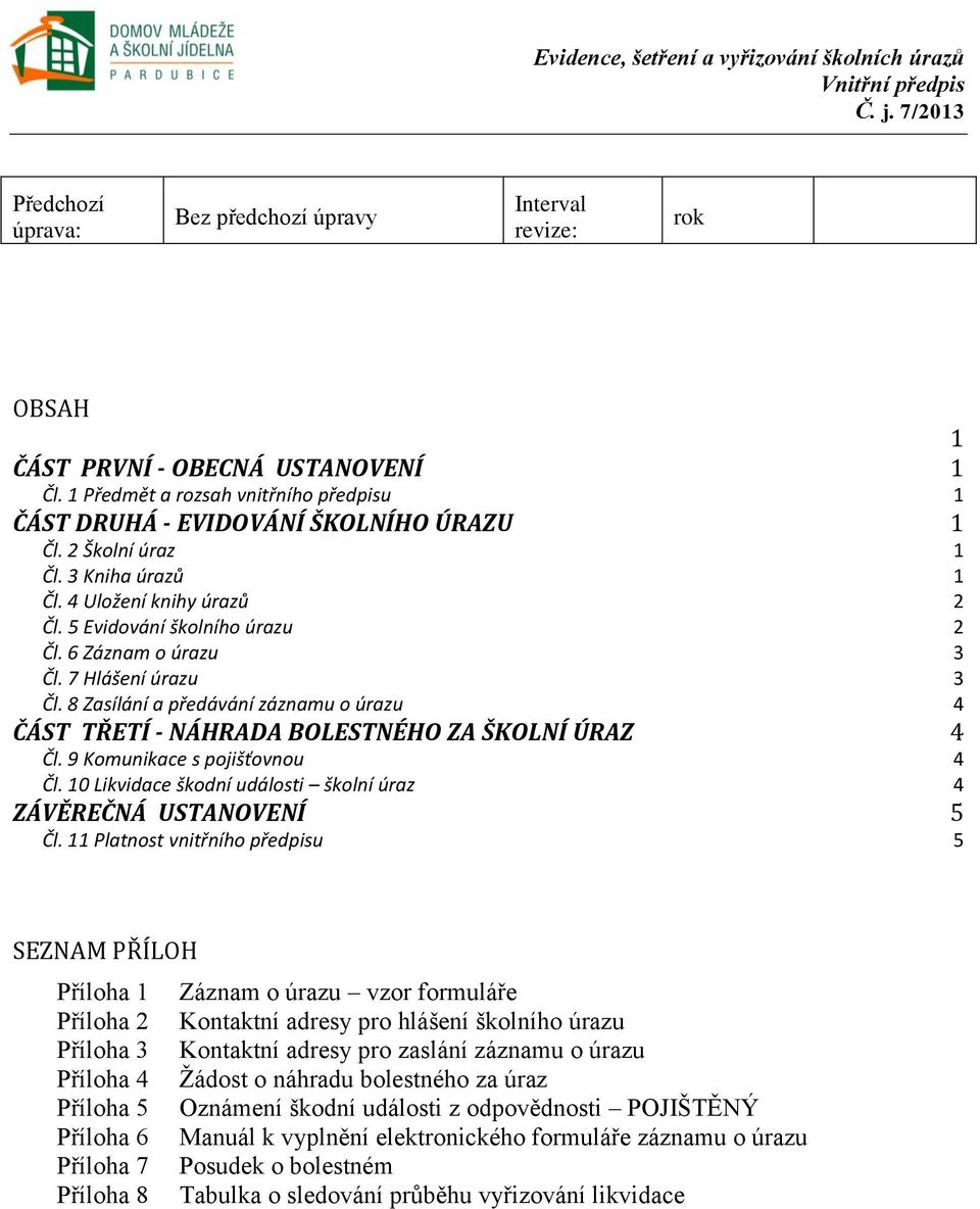 6 Záznam o úrazu 3 Čl. 7 Hlášení úrazu 3 Čl. 8 Zasílání a předávání záznamu o úrazu 4 ČÁST TŘETÍ - NÁHRADA BOLESTNÉHO ZA ŠKOLNÍ ÚRAZ 4 Čl. 9 Komunikace s pojišťovnou 4 Čl.