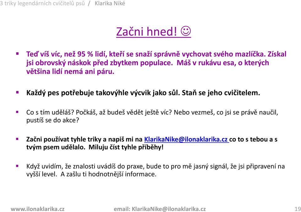 Počkáš, až budeš vědět ještě víc? Nebo vezmeš, co jsi se právě naučil, pustíš se do akce? Začni používat tyhle triky a napiš mi na KlarikaNike@ilonaklarika.