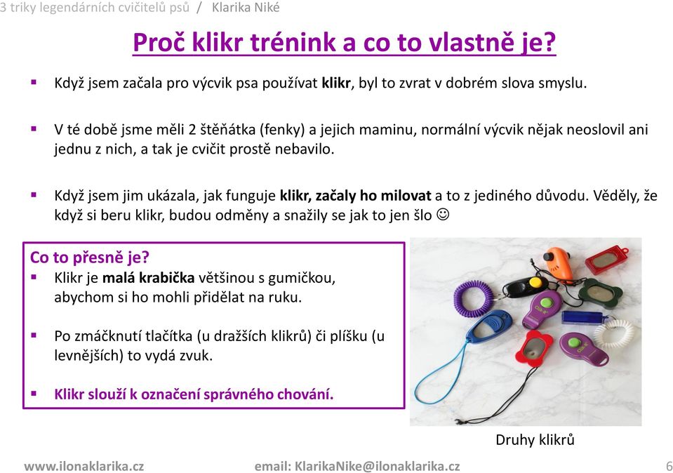 Když jsem jim ukázala, jak funguje klikr, začaly ho milovat a to z jediného důvodu. Věděly, že když si beru klikr, budou odměny a snažily se jak to jen šlo Co to přesně je?