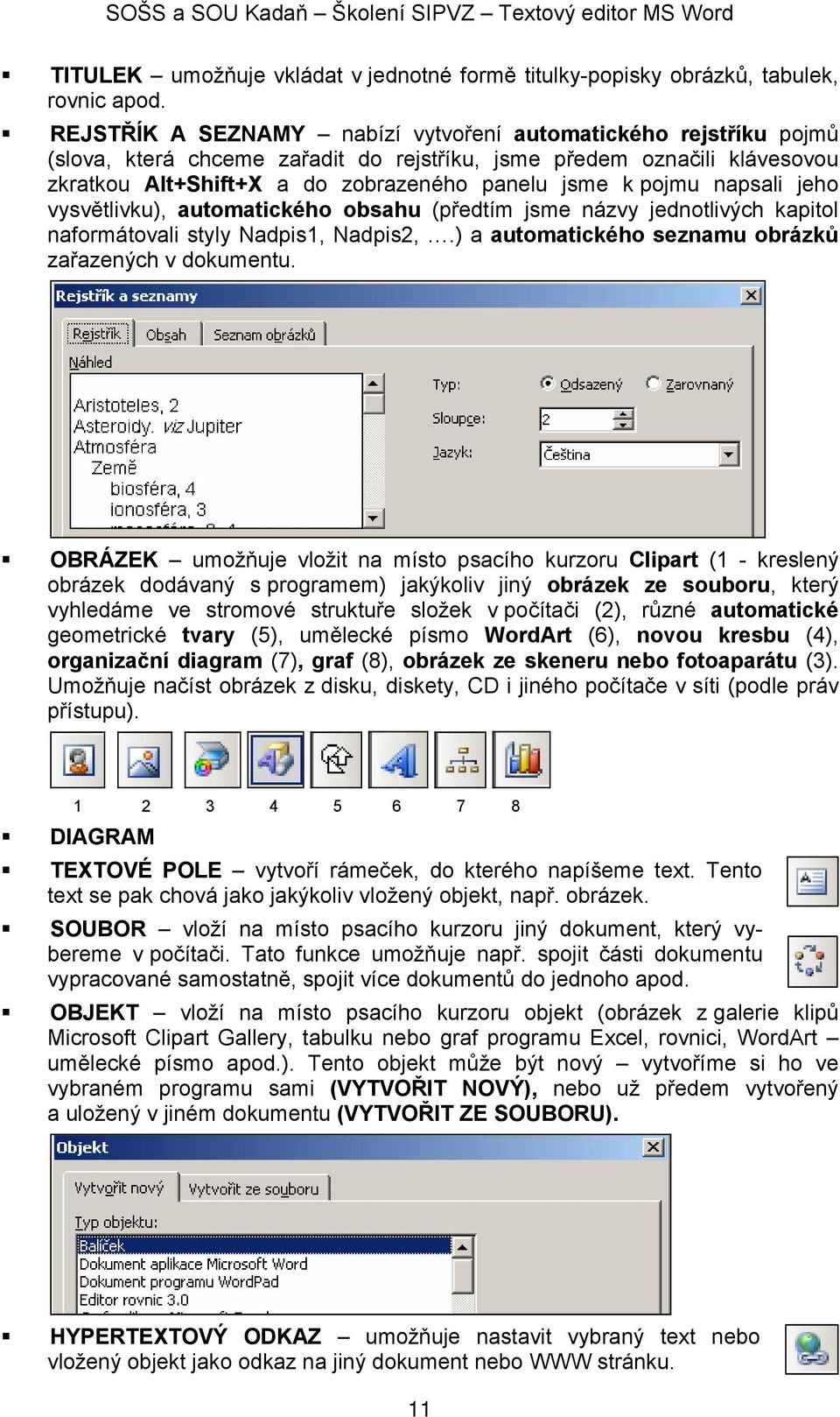 napsali jeho vysvětlivku), automatického obsahu (předtím jsme názvy jednotlivých kapitol naformátovali styly Nadpis1, Nadpis2,.) a automatického seznamu obrázků zařazených v dokumentu.