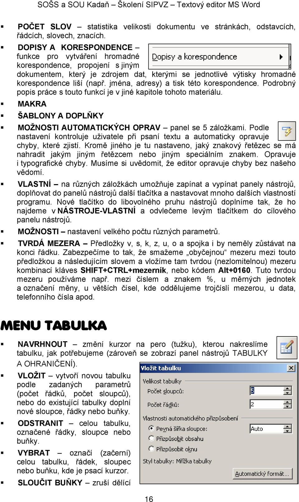 jména, adresy) a tisk této korespondence. Podrobný popis práce s touto funkcí je v jiné kapitole tohoto materiálu. MAKRA ŠABLONY A DOPLŇKY MOŽNOSTI AUTOMATICKÝCH OPRAV panel se 5 záložkami.