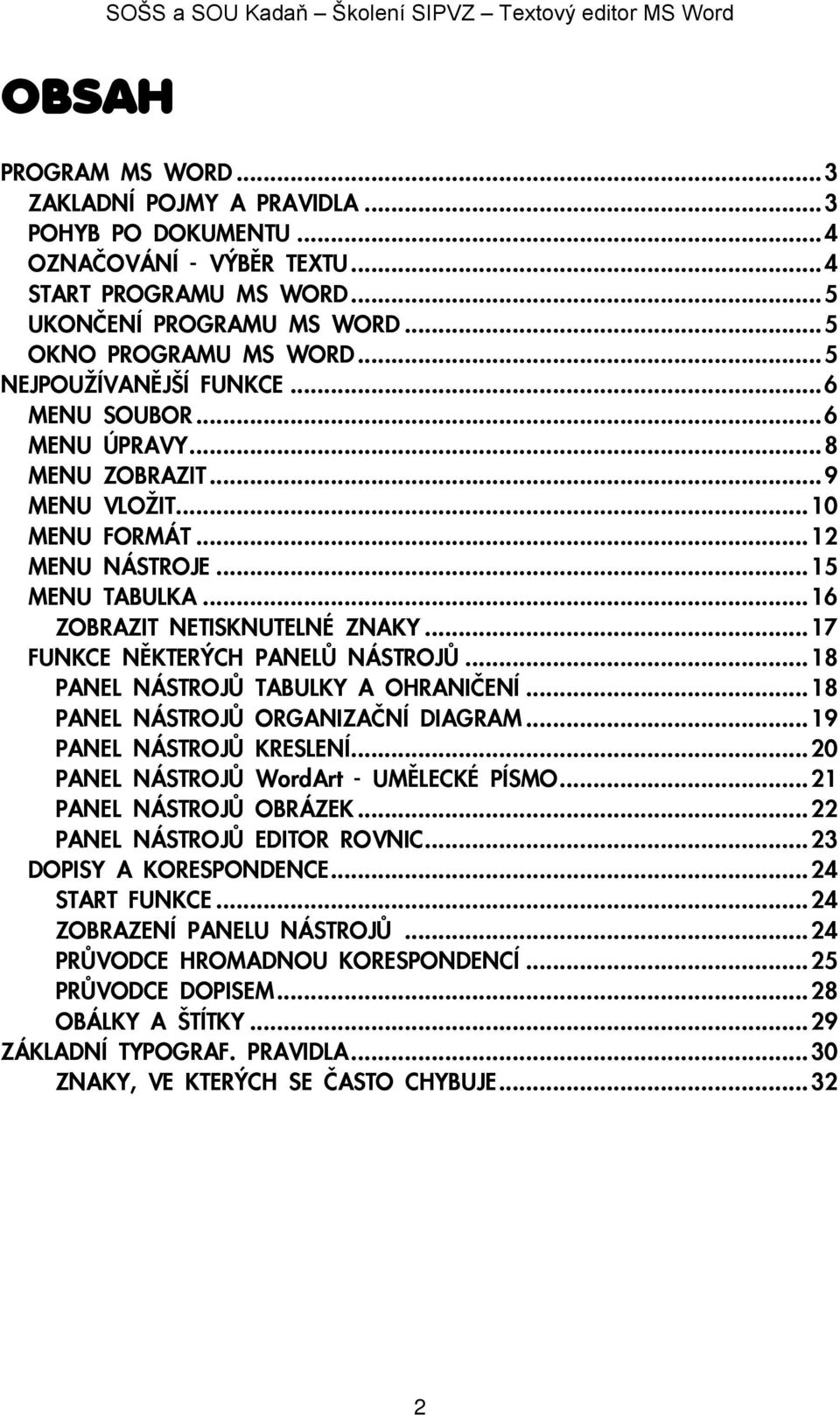 ..15 MENU TABULKA...16 ZOBRAZIT NETISKNUTELNÉ ZNAKY...17 FUNKCE NÌKTERÝCH PANELÙ NÁSTROJÙ...18 PANEL NÁSTROJÙ TABULKY A OHRANIÈENÍ...18 PANEL NÁSTROJÙ ORGANIZAÈNÍ DIAGRAM...19 PANEL NÁSTROJÙ KRESLENÍ.