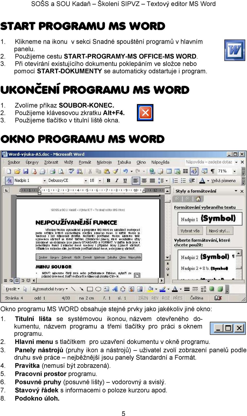 Použijeme klávesovou zkratku Alt+F4. 3. Použijeme tlačítko v titulní liště okna. OKNO PROGRAMU MS WORD Okno programu MS WORD obsahuje stejné prvky jako jakékoliv jiné okno: 1.