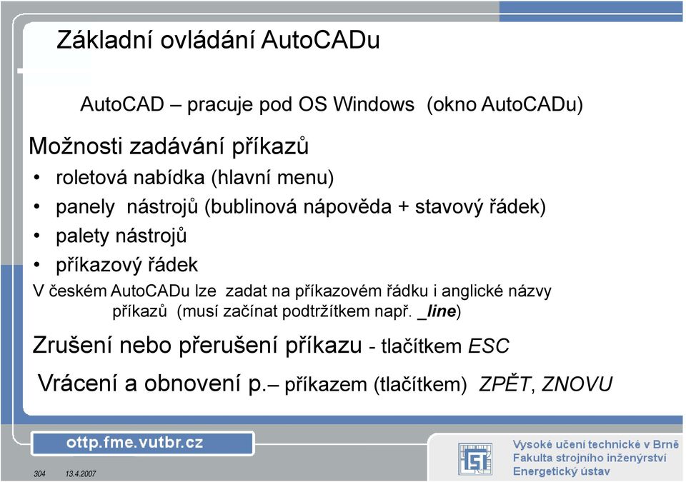 českém AutoCADu lze zadat na příkazovém řádku i anglické názvy příkazů (musí začínat podtržítkem např.