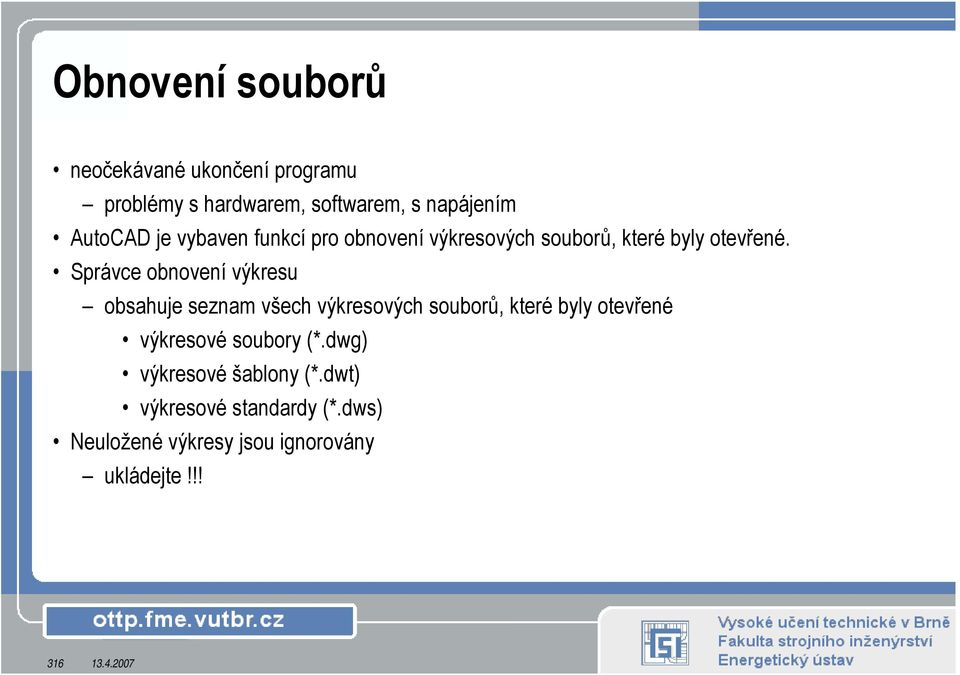 Správce obnovení výkresu obsahuje seznam všech výkresových souborů, které byly otevřené výkresové