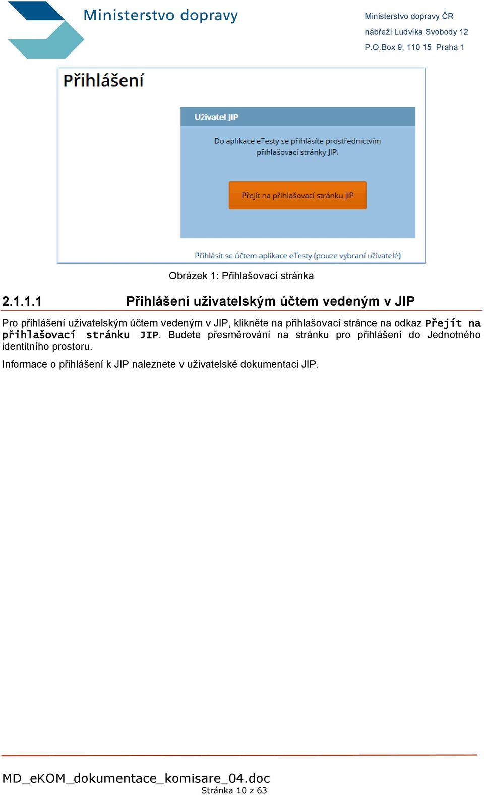 1.1 Přihlášení uživatelským účtem vedeným v JIP Pro přihlášení uživatelským účtem vedeným v