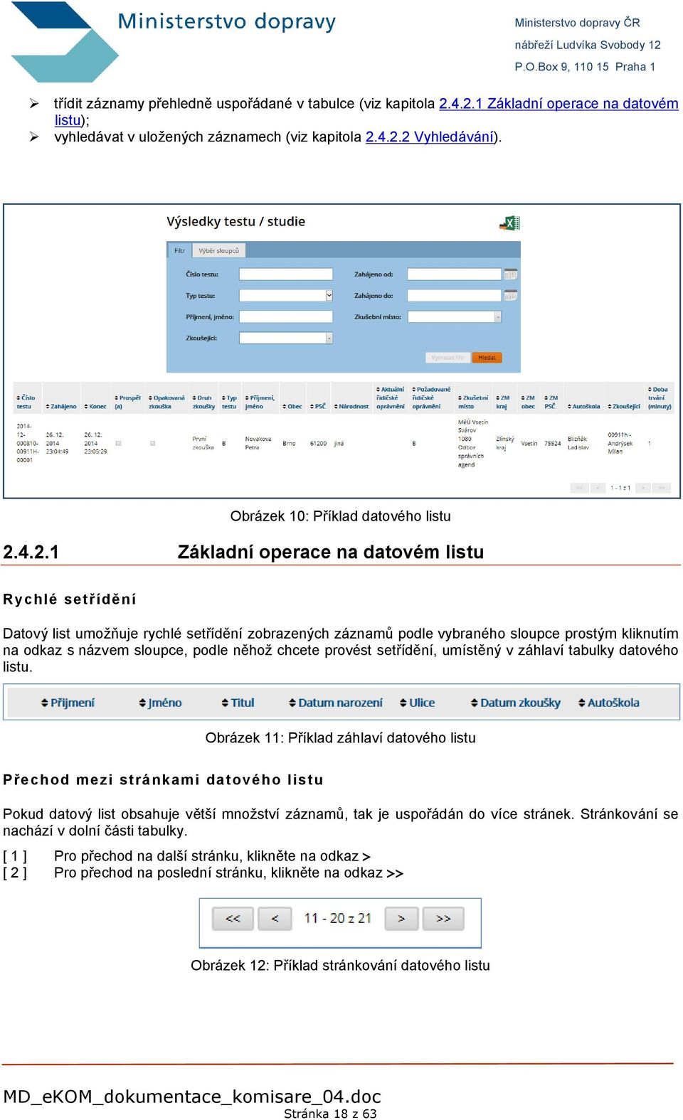 4.2.1 Základní operace na datovém listu Rychlé setřídění Datový list umožňuje rychlé setřídění zobrazených záznamů podle vybraného sloupce prostým kliknutím na odkaz s názvem sloupce, podle něhož