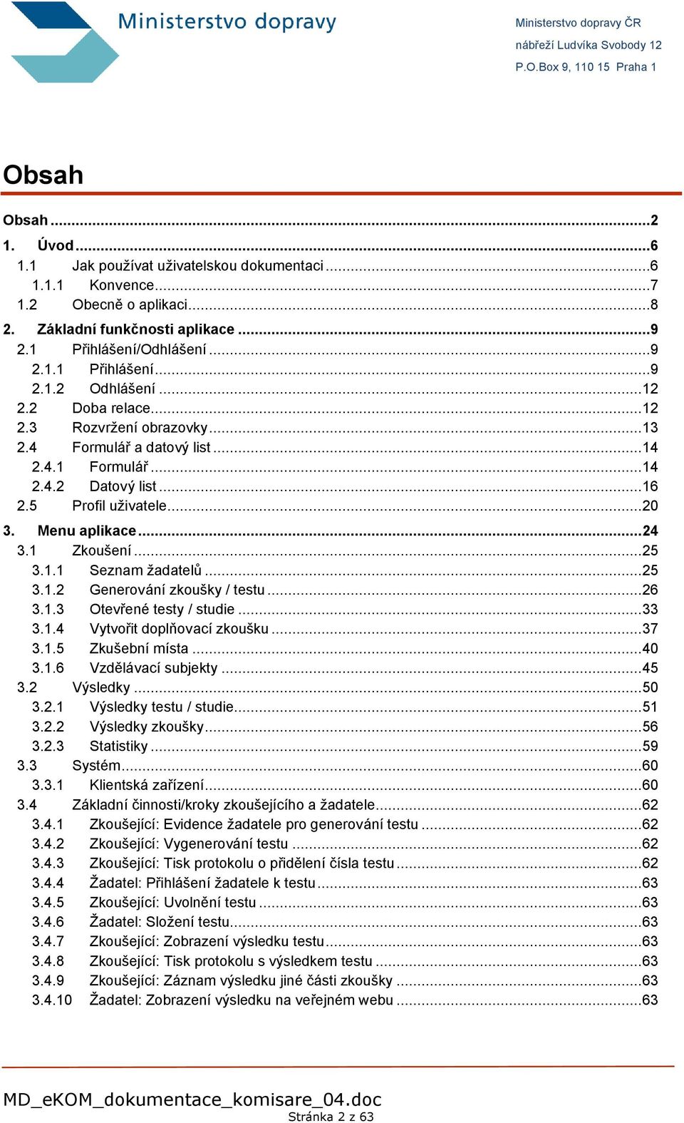 ..25 3.1.2 Generování zkoušky / testu...26 3.1.3 Otevřené testy / studie...33 3.1.4 Vytvořit doplňovací zkoušku...37 3.1.5 Zkušební místa...40 3.1.6 Vzdělávací subjekty...45 3.2 Výsledky...50 3.2.1 Výsledky testu / studie.