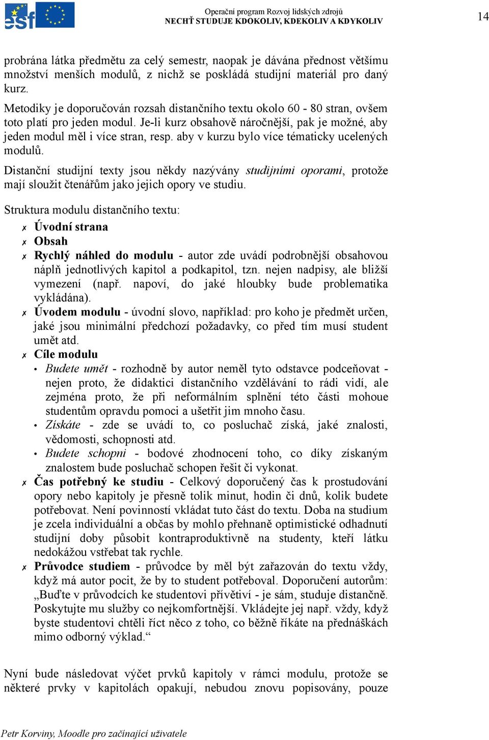 aby v kurzu bylo více tématicky ucelených modulů. Distanční studijní texty jsou někdy nazývány studijními oporami, protože mají sloužit čtenářům jako jejich opory ve studiu.