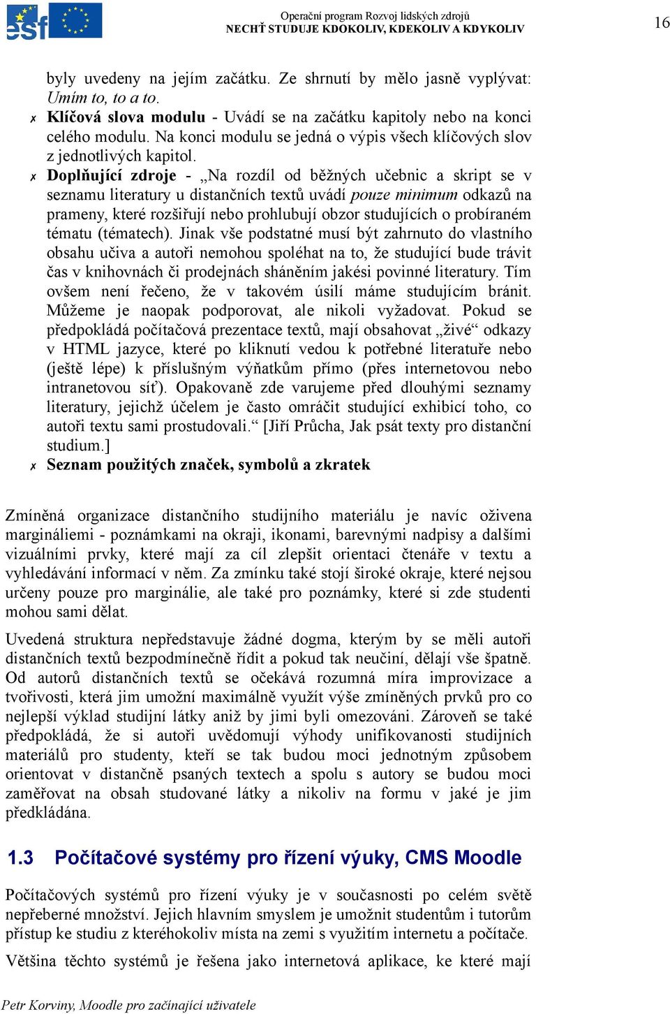 Doplňující zdroje - Na rozdíl od běžných učebnic a skript se v seznamu literatury u distančních textů uvádí pouze minimum odkazů na prameny, které rozšiřují nebo prohlubují obzor studujících o