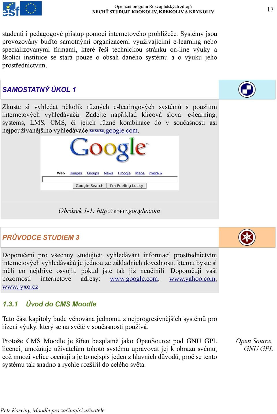 daného systému a o výuku jeho prostřednictvím. SAMOSTATNÝ ÚKOL 1 Zkuste si vyhledat několik různých e-learingových systémů s použitím internetových vyhledávačů.