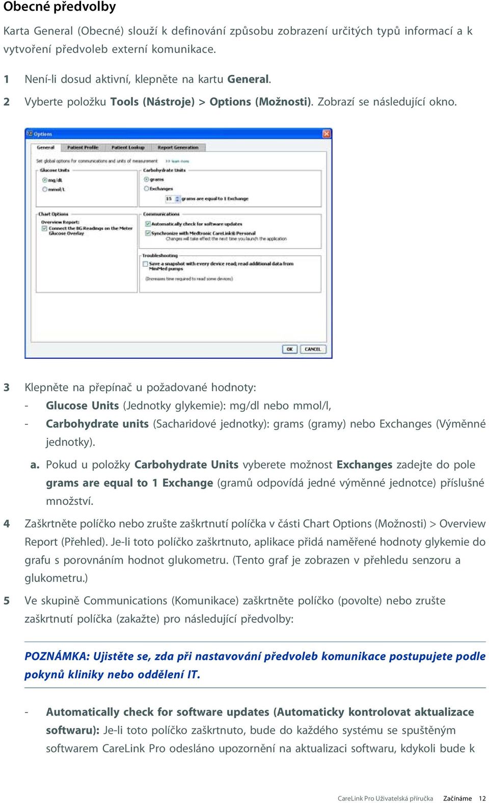 3 Klepněte na přepínač u požadované hodnoty: - Glucose Units (Jednotky glykemie): mg/dl nebo mmol/l, - Carbohydrate units (Sacharidové jednotky): grams (gramy) nebo Exchanges (Výměnné jednotky). a.