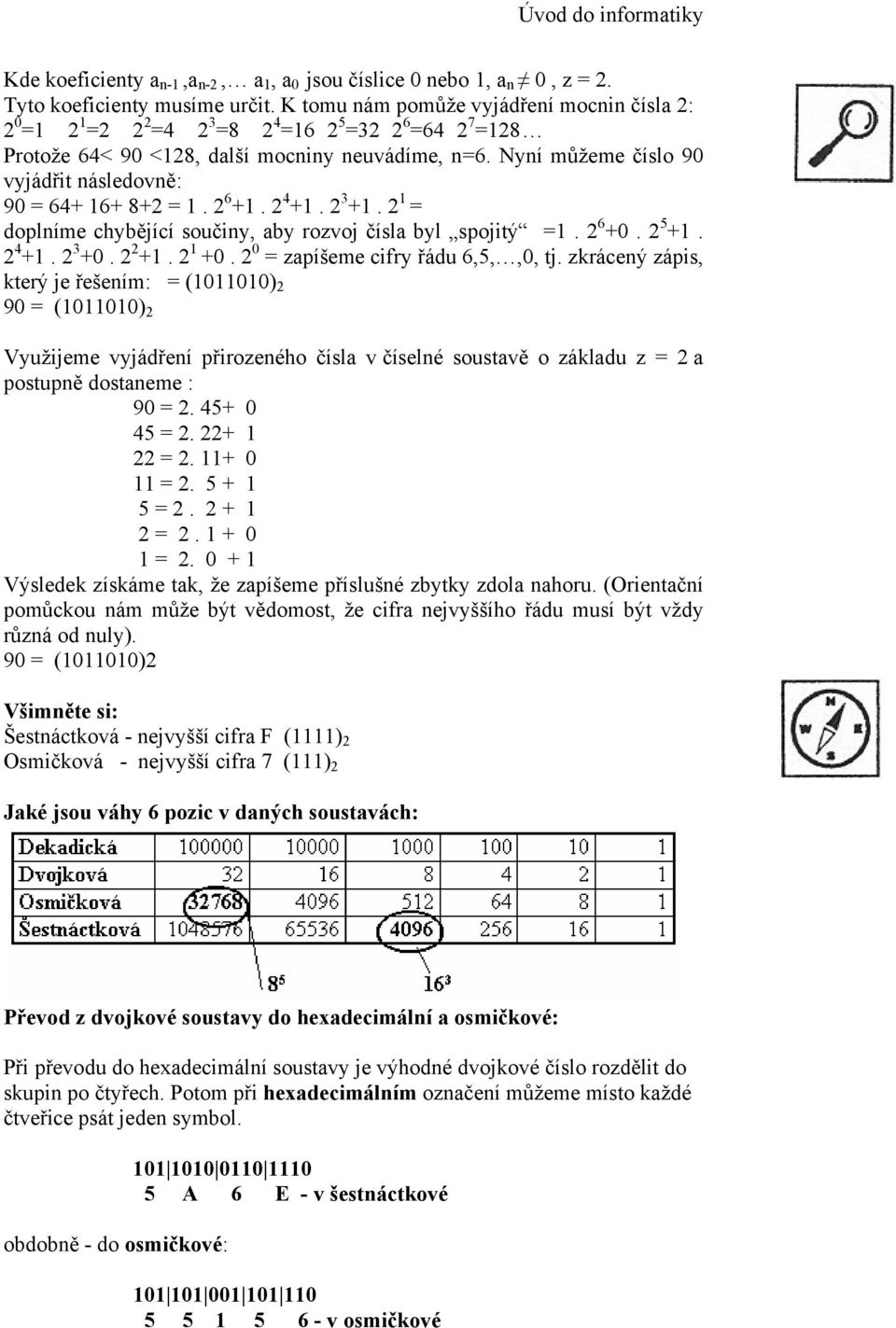 Nyní můžeme číslo 90 vyjádřit následovně: 90 = 64+ 16+ 8+2 = 1. 2 6 +1. 2 4 +1. 2 3 +1. 2 1 = doplníme chybějící součiny, aby rozvoj čísla byl spojitý =1. 2 6 +0. 2 5 +1. 2 4 +1. 2 3 +0. 2 2 +1.