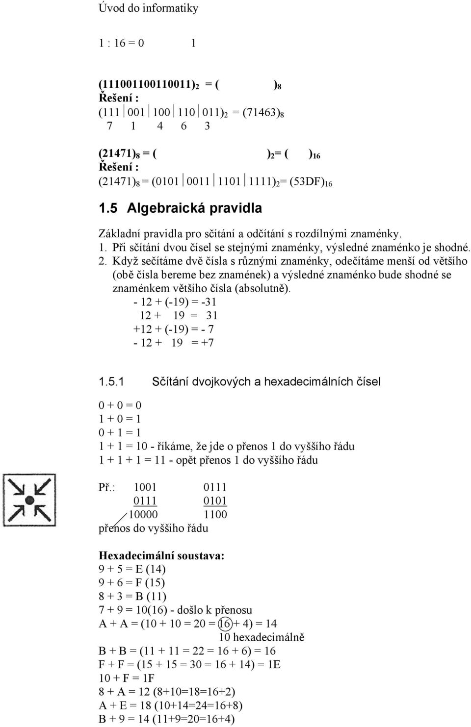 Když sečítáme dvě čísla s různými znaménky, odečítáme menší od většího (obě čísla bereme bez znamének) a výsledné znaménko bude shodné se znaménkem většího čísla (absolutně).