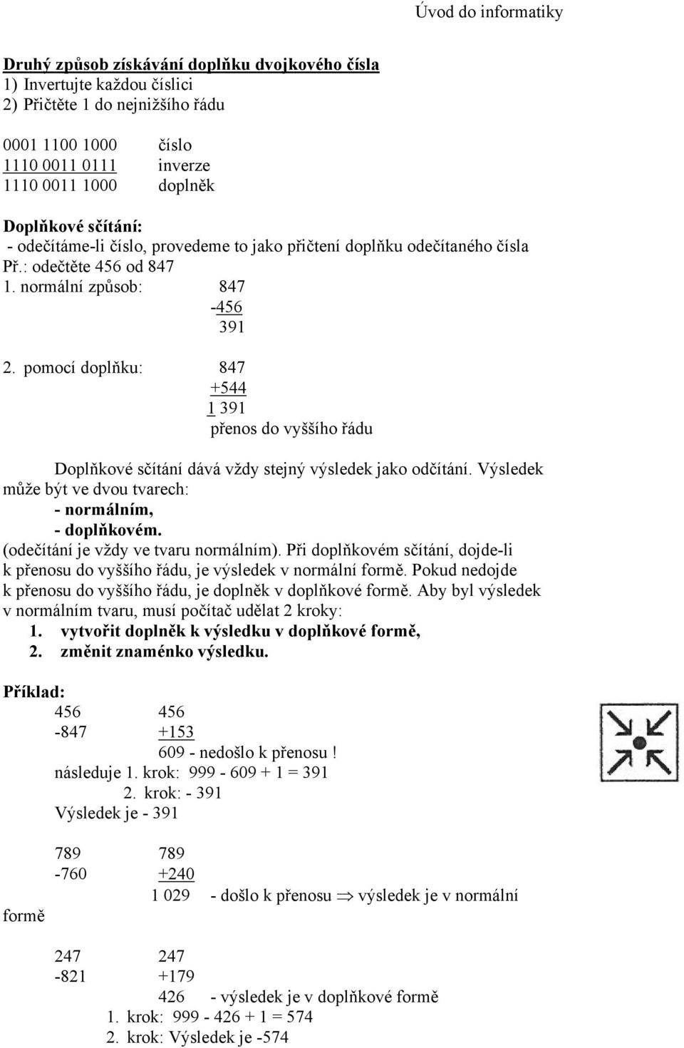 pomocí doplňku: 847 +544 1 391 přenos do vyššího řádu Doplňkové sčítání dává vždy stejný výsledek jako odčítání. Výsledek může být ve dvou tvarech: - normálním, - doplňkovém.