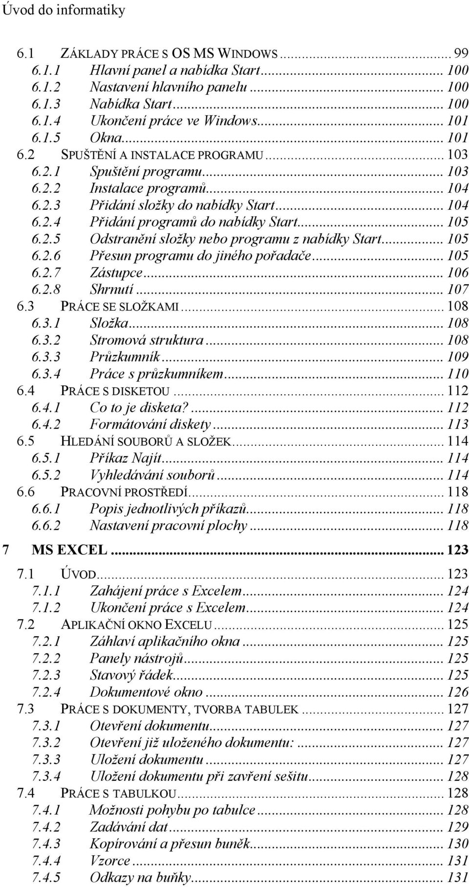 .. 105 6.2.5 Odstranění složky nebo programu z nabídky Start... 105 6.2.6 Přesun programu do jiného pořadače... 105 6.2.7 Zástupce... 106 6.2.8 Shrnutí... 107 6.3 PRÁCE SE SLOŽKAMI... 108 6.3.1 Složka.