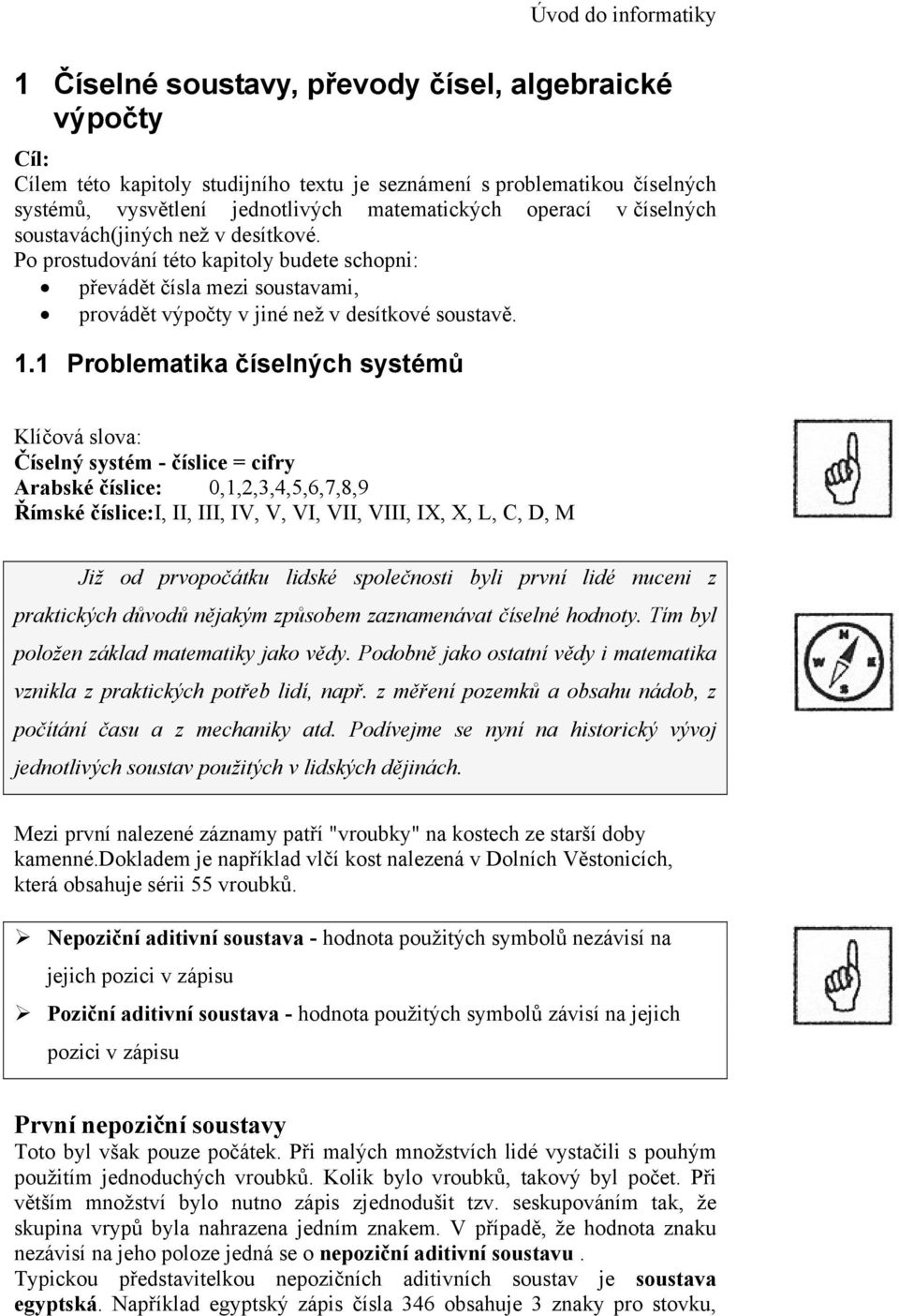 1 Problematika číselných systémů Klíčová slova: Číselný systém - číslice = cifry Arabské číslice: 0,1,2,3,4,5,6,7,8,9 Římské číslice:i, II, III, IV, V, VI, VII, VIII, IX, X, L, C, D, M Již od